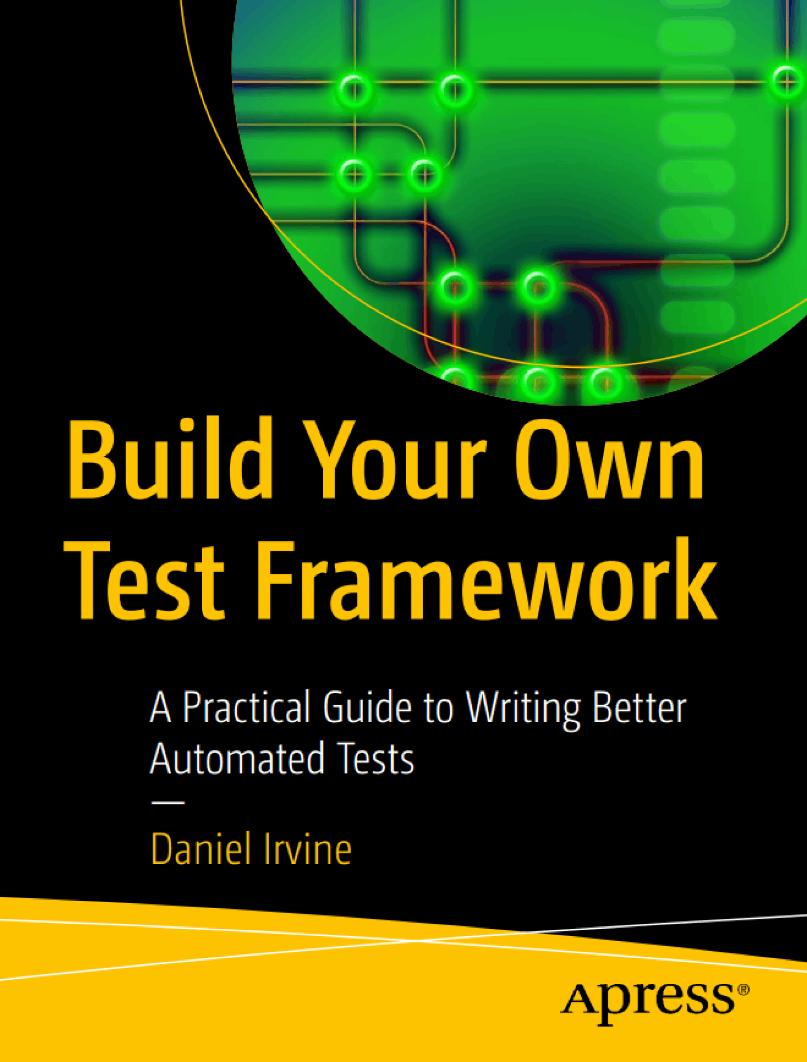 Build Your Own Test Framework: A Practical Guide to Writing Better Automated Tests
