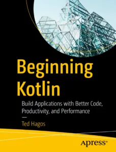 Beginning Kotlin: Build Applications with Better Code, Productivity, and Performance