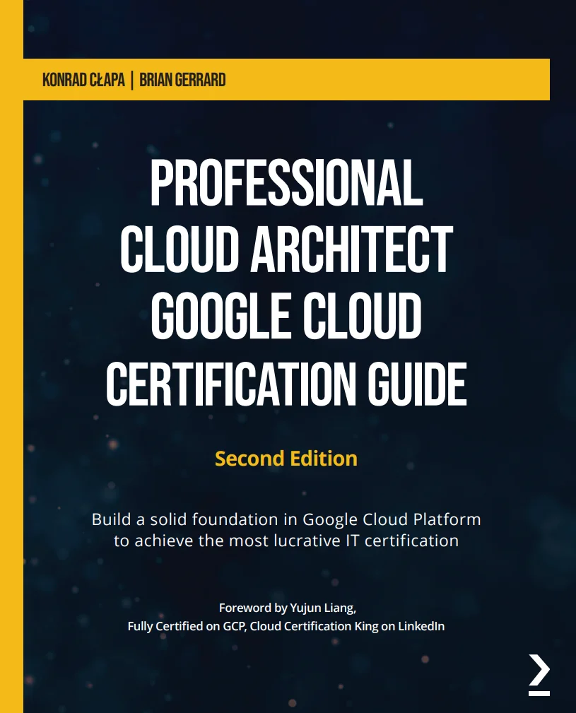 Professional Cloud Architect – Google Cloud Certification Guide — Second Edition
