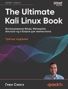 The Ultimate Kali Linux Book: Использование Nmap, Metasploit, Aircrack-ng и Empire для пентестинга, 3-е изд